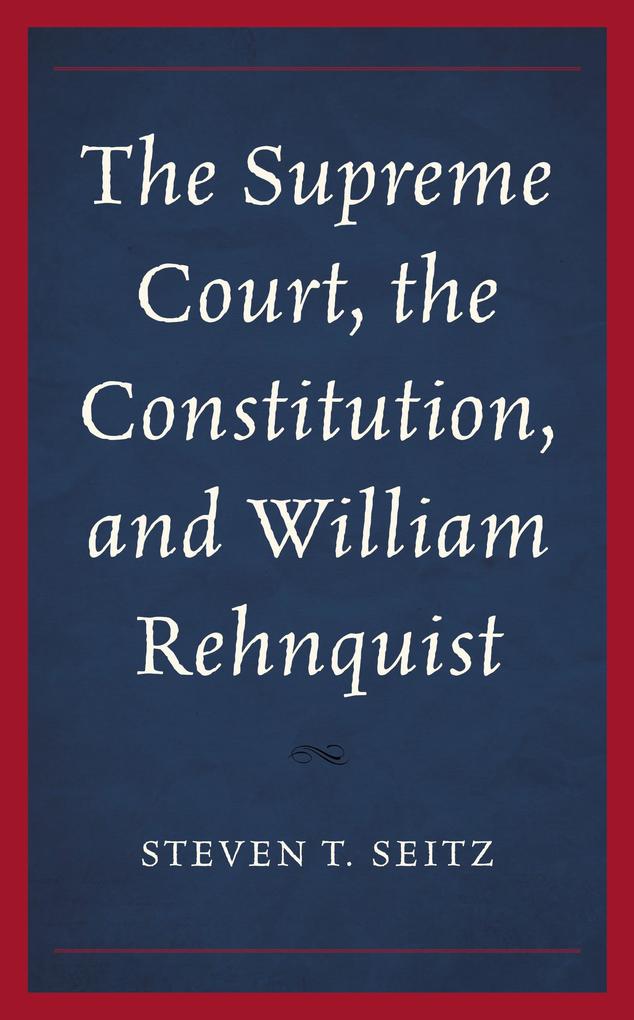 The Supreme Court the Constitution and William Rehnquist