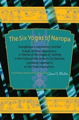 The Six Yogas of Naropa: Tsongkhapa‘s Commentary Entitled a Book of Three Inspirations: A Treatise on the Stages of Training in the Profound Pa