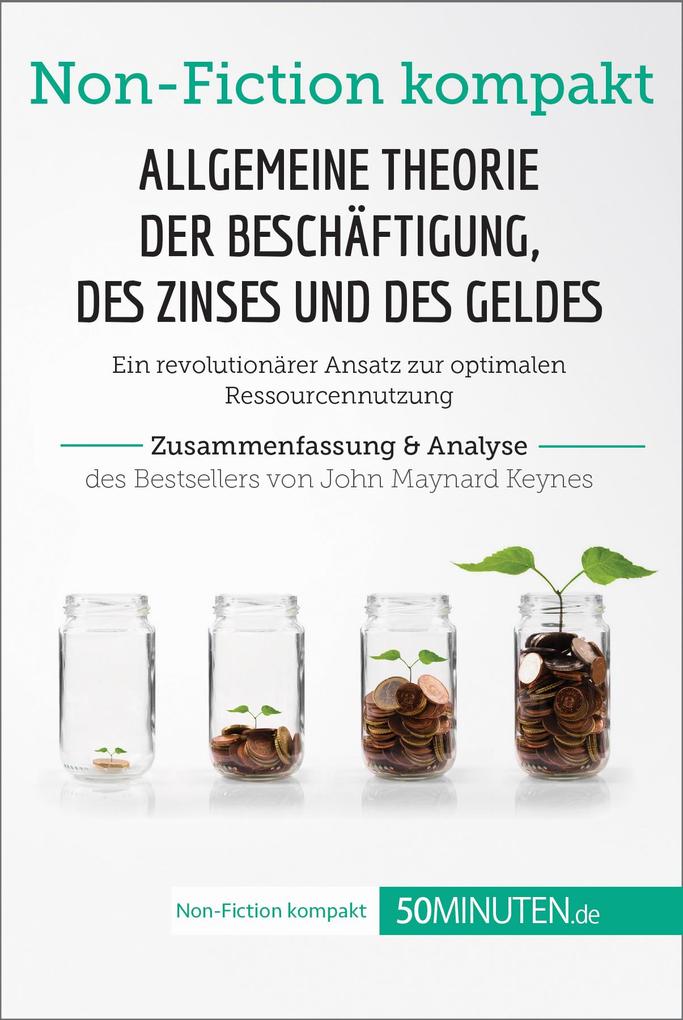 Allgemeine Theorie der Beschäftigung des Zinses und des Geldes. Zusammenfassung & Analyse des Bestsellers von John Maynard Keynes