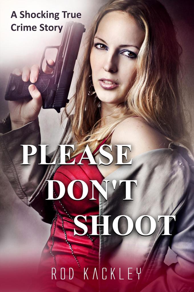 Please Don‘t Shoot (A Shocking True Crime Story)