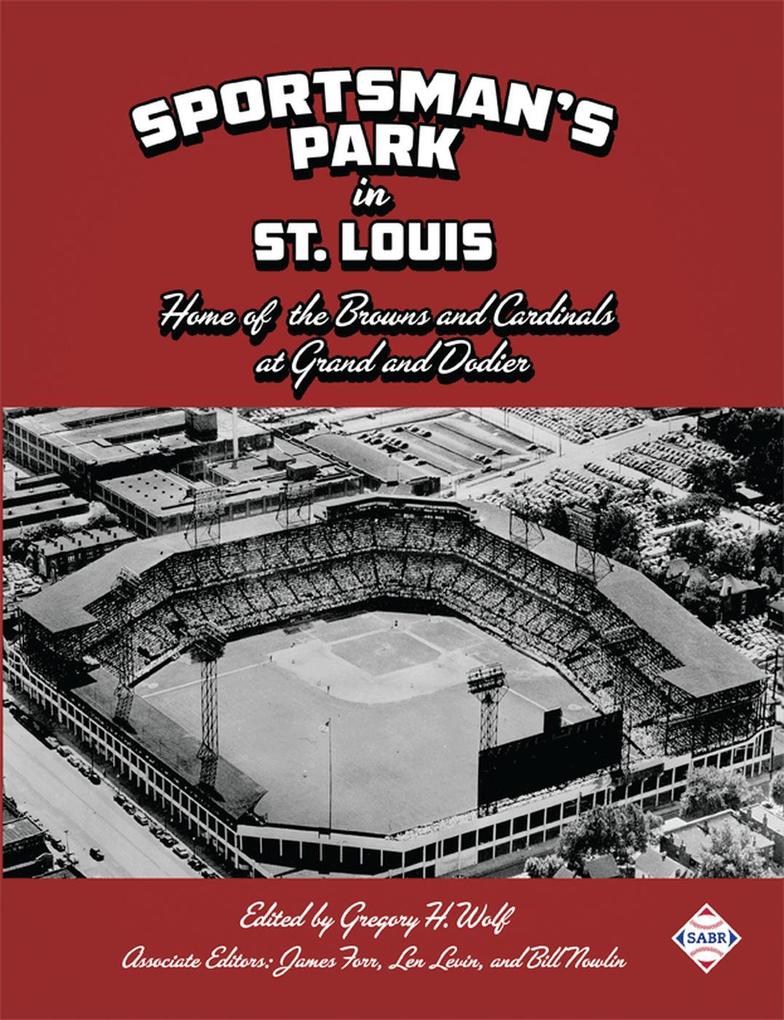 Sportsman‘s Park in St. Louis: Home of the Browns and Cardinals at Grand and Dodier (SABR Digital Library #52)