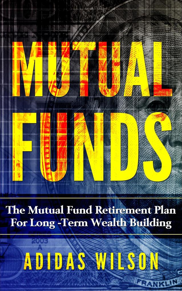 Mutual Funds - The Mutual Fund Retirement Plan For Long - Term Wealth Building