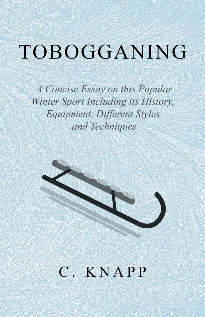 Tobogganing - A Concise Essay on this Popular Winter Sport Including its History Equipment Different Styles and Techniques