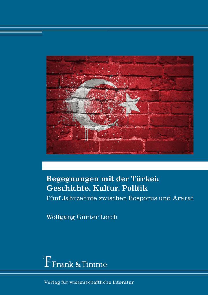 Begegnungen mit der Türkei: Geschichte Kultur Politik