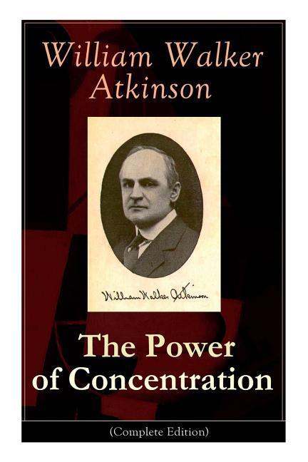 The Power of Concentration (Complete Edition): Life lessons and concentration exercises: Learn how to develop and improve the invaluable power of conc
