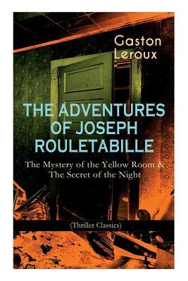 The Adventures of Joseph Rouletabille: The Mystery of the Yellow Room & The Secret of the Night (Thriller Classics): One of the First Locked-Room Myst
