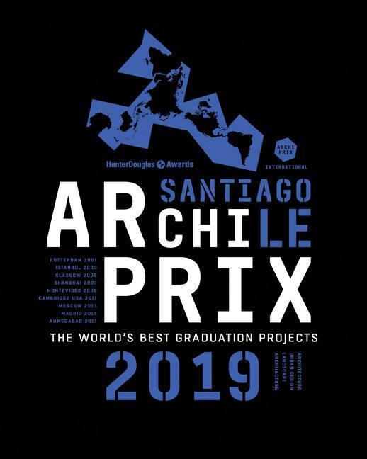 Archiprix International 2019 Santiago Chile: The World‘s Best Graduation Projects: Architecture Urban  Landscape