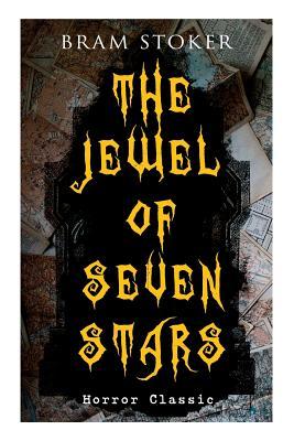 THE JEWEL OF SEVEN STARS (Horror Classic): Thrilling Tale of a Weird Scientist‘s Attempt to Revive an Ancient Egyptian Mummy