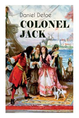 COLONEL JACK (Adventure Classic): Illustrated Edition - The History and Remarkable Life of the truly Honorable Col. Jacque (Complemented with the Biog