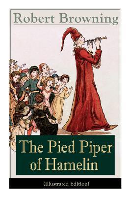 The Pied Piper of Hamelin (Illustrated Edition): Children‘s Classic - A Retold Fairy Tale by one of the most important Victorian poets and playwrights