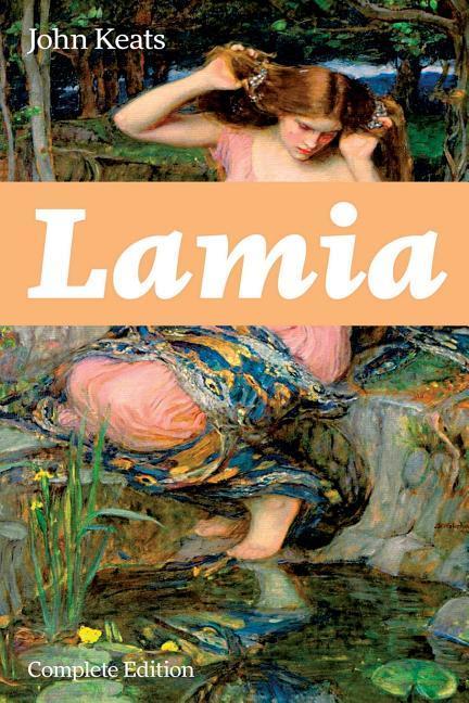 Lamia (Complete Edition): A Narrative Poem from one of the most beloved English Romantic poets best known for Ode to a Nightingale Ode on a Gr