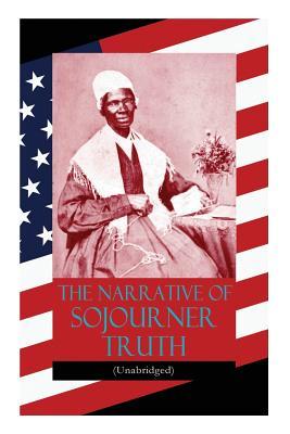 The Narrative of Sojourner Truth (Unabridged): Including her famous Speech Ain‘t I a Woman? (Inspiring Memoir of One Incredible Woman)
