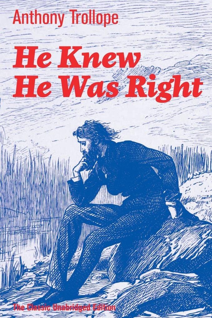 He Knew He Was Right (The Classic Unabridged Edition)