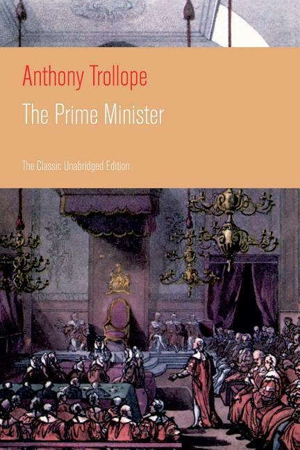 The Prime Minister (The Classic Unabridged Edition): Parliamentary Novel from the prolific English novelist known for The Warden Barchester Towers
