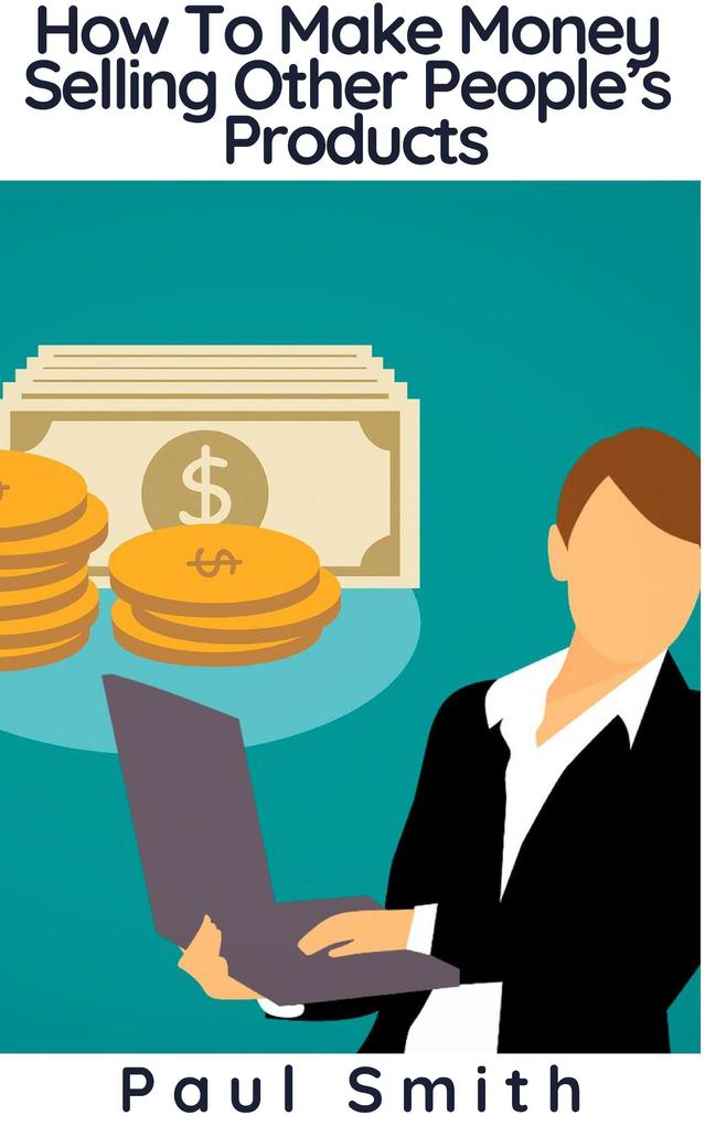 How To Make Money Selling Other People's Products