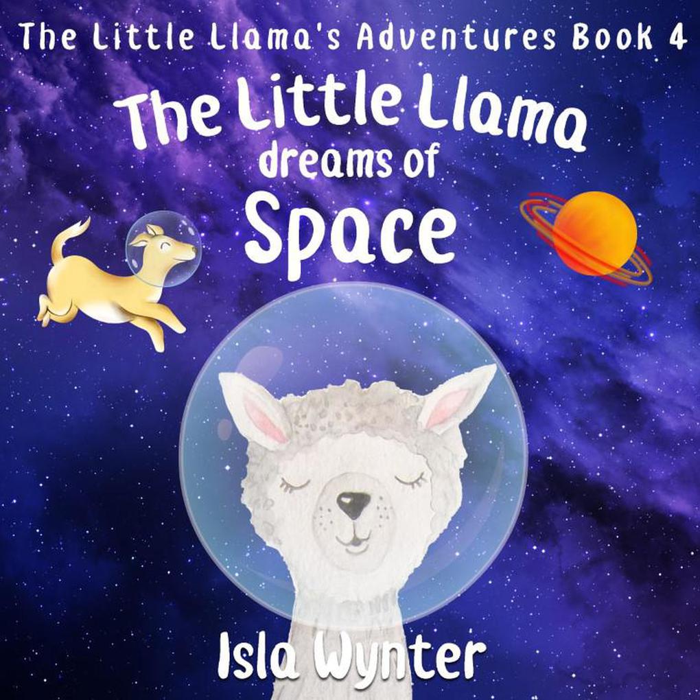 The Little Llama Dreams of Space (The Little Llama‘s Adventures #4)