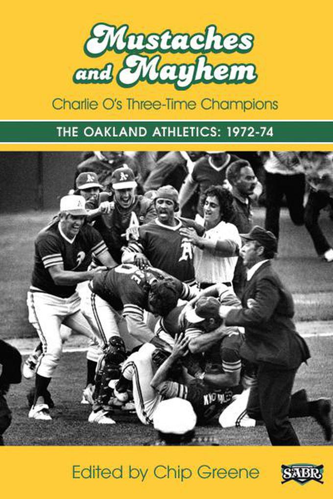 Mustaches and Mayhem: Charlie O‘s Three-Time Champions The Oakland Athletics: 1972-74 (SABR Digital Library #31)
