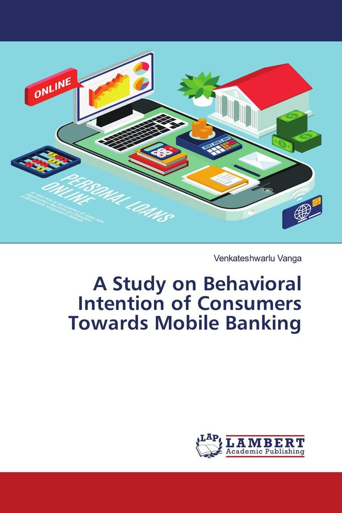 A Study on Behavioral Intention of Consumers Towards Mobile Banking