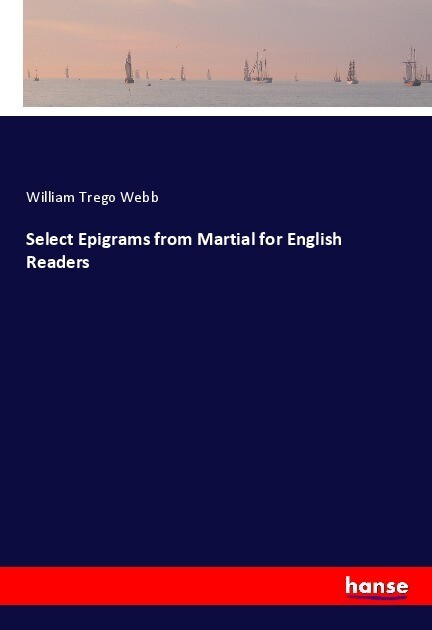 Select Epigrams from Martial for English Readers - William Trego Webb