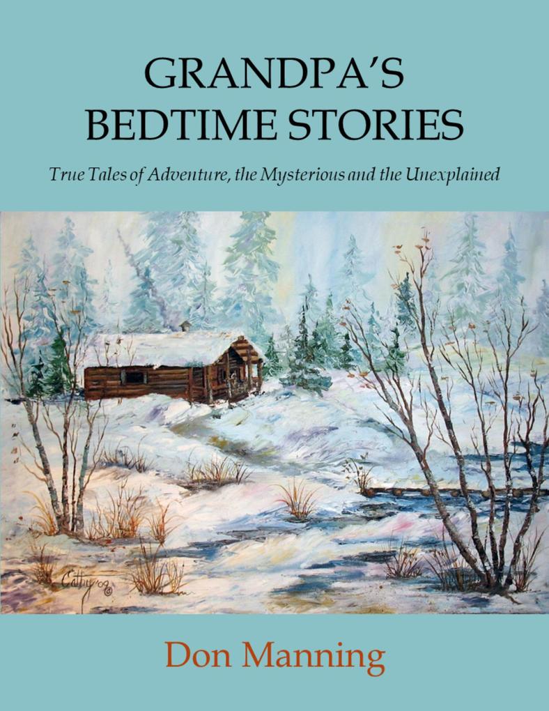 Grandpa‘s Bedtime Stories: True Tales of Adventure the Mysterious and the Unexplained