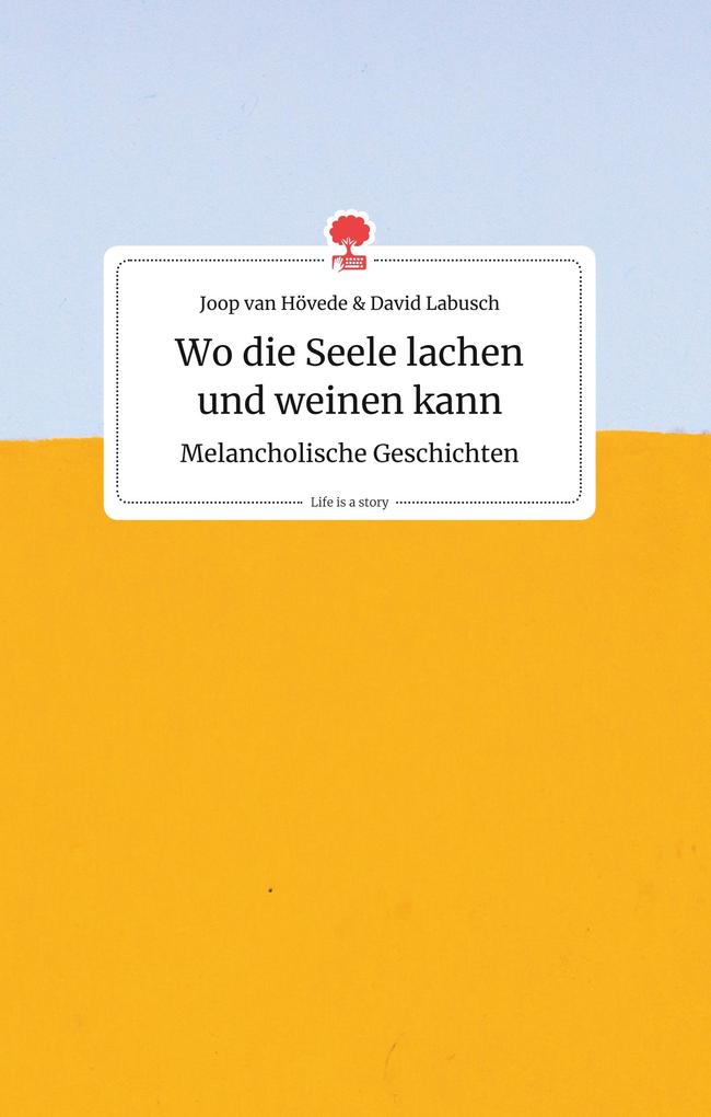 Image of Wo die Seele lachen und weinen kann. Melancholische Geschichten. Life is a Story - story.one