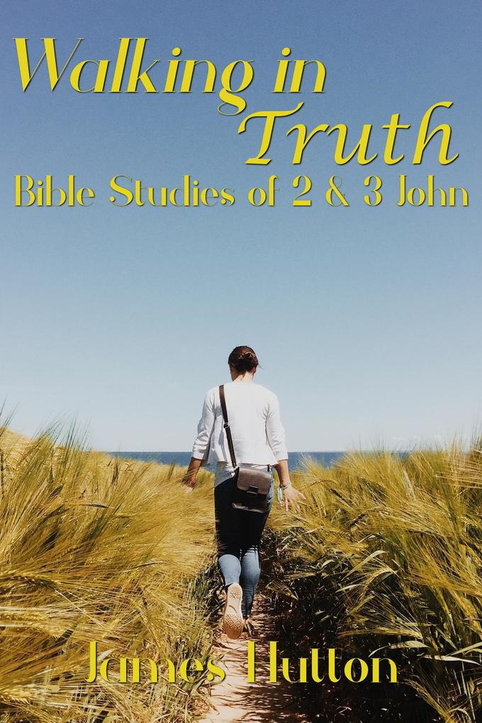 Walking in Truth: Bible Studies of 2 & 3 John