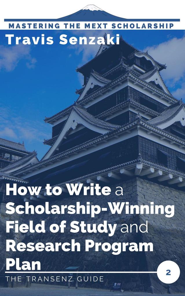 How to Write a Scholarship-Winning Field of Study and Research Program Plan (Mastering the MEXT Scholarship Application: The TranSenz Guide #2)