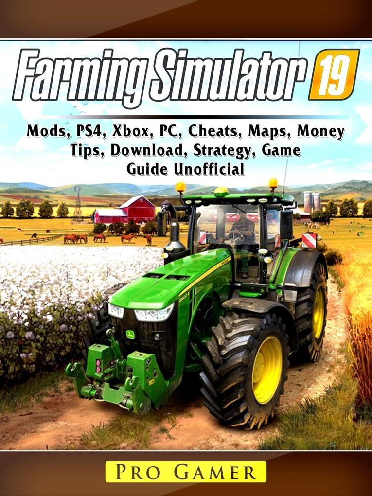 Farming Simulator 19 Mods PS4 Xbox PC Cheats Maps Money Tips Download Strategy Game Guide Unofficial