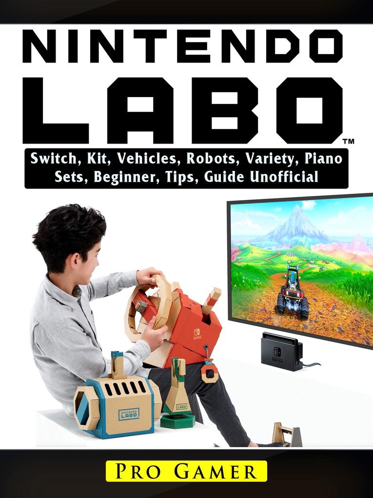 Nintendo Labo Switch Kit Vehicles Robots Variety Piano Sets Beginner Tips Guide Unofficial