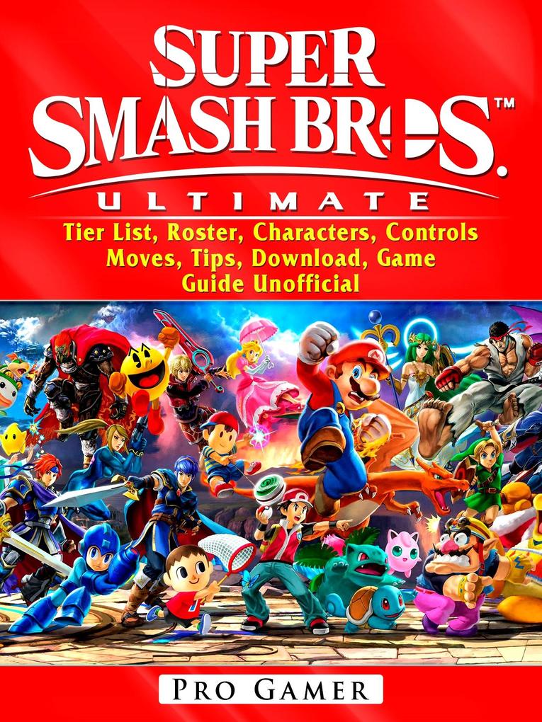 Super Smash Brothers Ultimate Tier List Roster Characters Controls Moves Tips Download Game Guide Unofficial