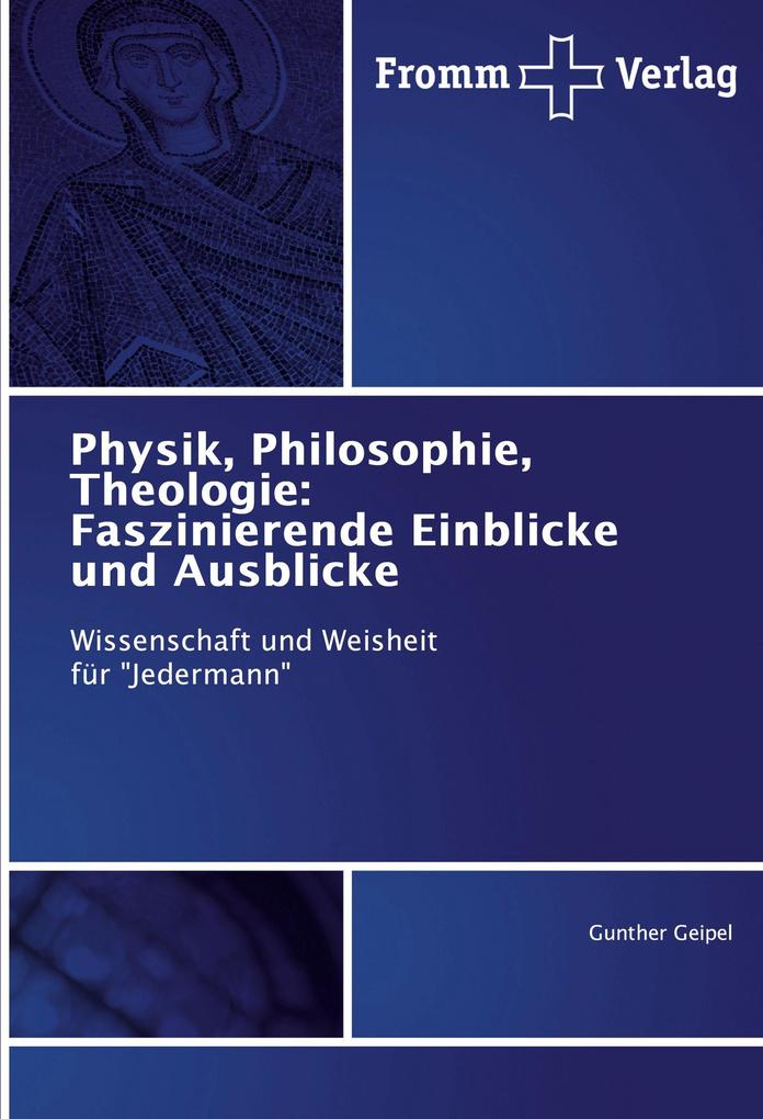 Physik Philosophie Theologie: Faszinierende Einblicke und Ausblicke