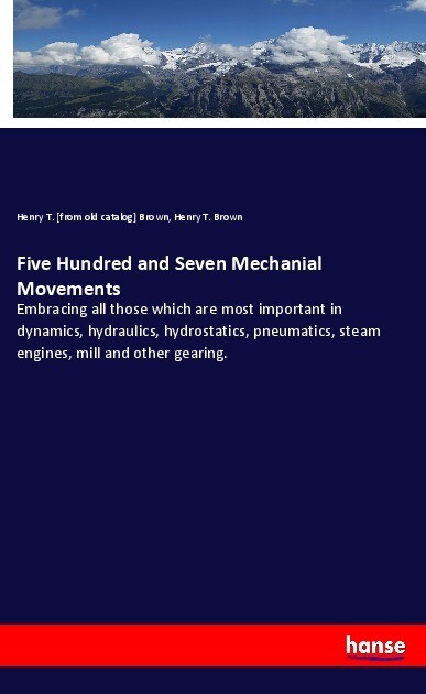 Five Hundred and Seven Mechanial Movements - Henry T. Brown