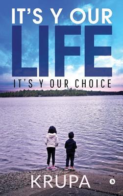 It‘s Y Our Life: It‘s Y Our Choice