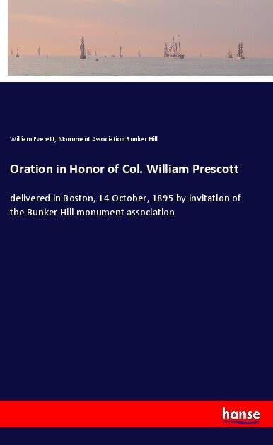 Oration in Honor of Col. William Prescott - William Everett/ Monument Association Bunker Hill