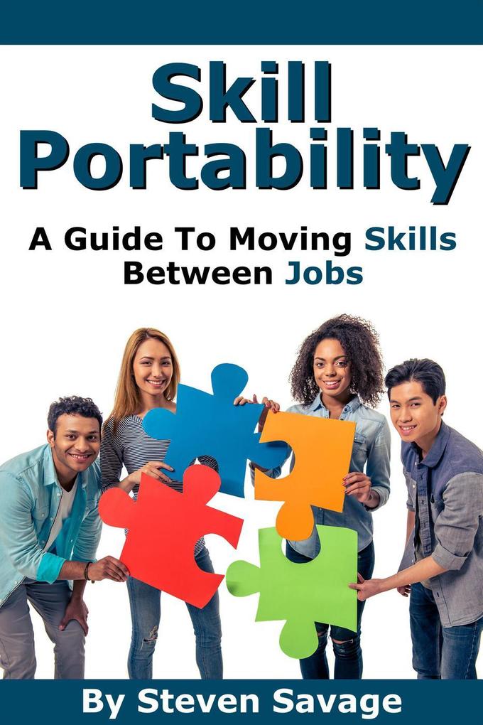 Skill Portability: A Guide To Moving Skills Between Jobs (Steve‘s Career Advice #5)