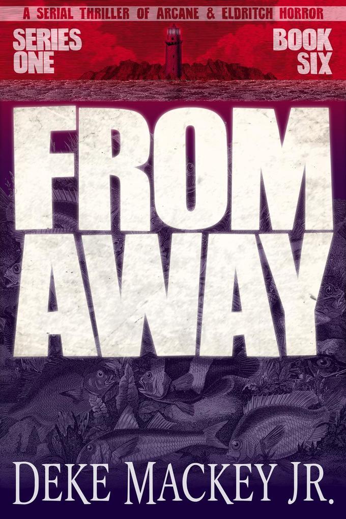 From Away - Series One Book Six: a Serial Thriller of Arcane and Eldritch Horror