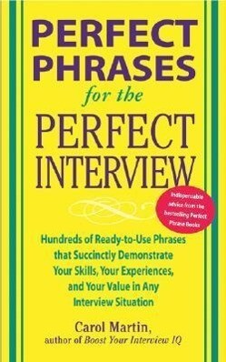 Perfect Phrases for the Perfect Interview: Hundreds of Ready-To-Use Phrases That Succinctly Demonstrate Your Skills Your Experience and Your Value in Any Interview Situation