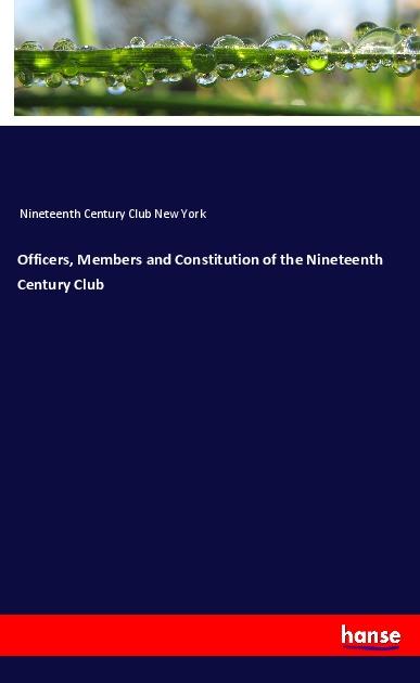 Officers Members and Constitution of the Nineteenth Century Club