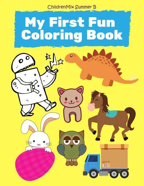 My First Fun Coloring Book: Learning ABC Alphabet Numbers Shape Trucks Cars Sight Words Vocabulary Animals Robot Easter Shark Dinosaur C