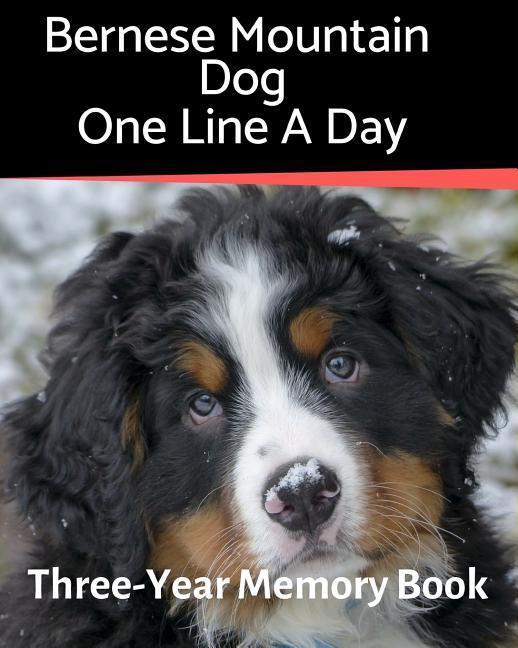 Bernese Mountain Dog - One Line a Day: A Three-Year Memory Book to Track Your Dog‘s Growth