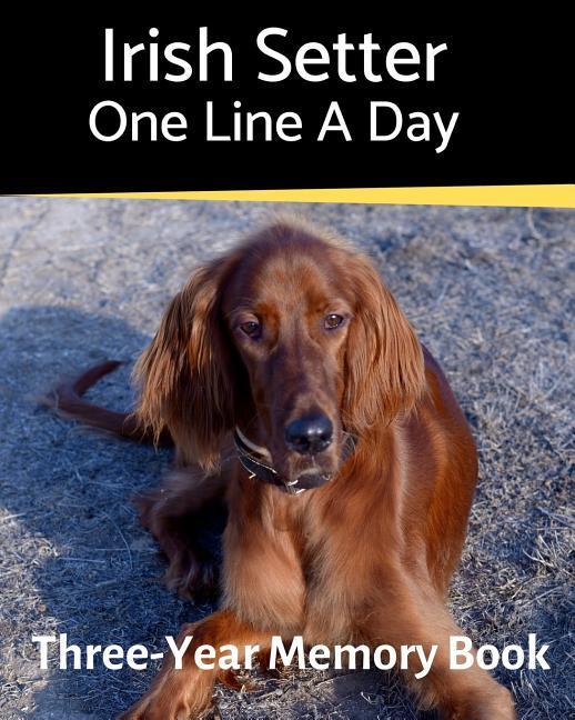 Irish Setter - One Line a Day: A Three-Year Memory Book to Track Your Dog‘s Growth
