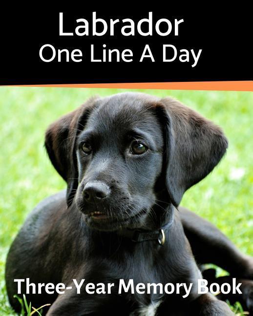 Labrador - One Line a Day: A Three-Year Memory Book to Track Your Dog‘s Growth