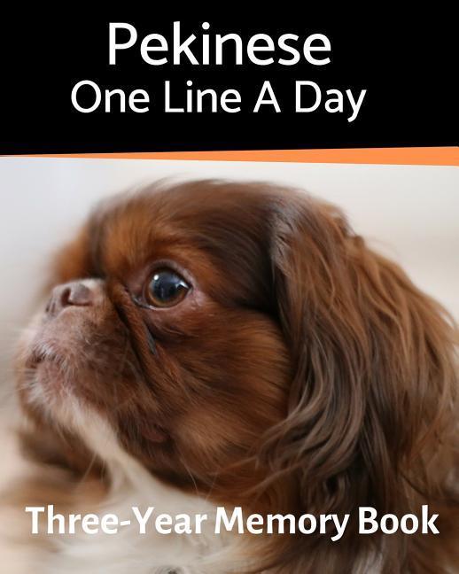 Pekinese - One Line a Day: A Three-Year Memory Book to Track Your Dog‘s Growth