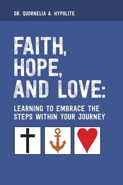 Faith Hope and Love: Learning to Embrace the Steps Within Your Journey