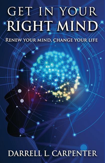 Get in Your Right Mind: Renew Your Mind Change Your Life