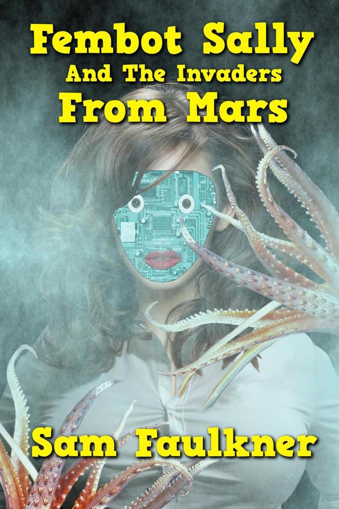 Fembot Sally and the Invaders from Mars (The Further Adventures Of Fembot Sally #3)
