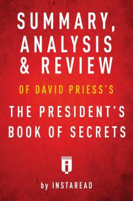 Summary Analysis & Review of David Priess‘s The President‘s Book of Secrets by Instaread