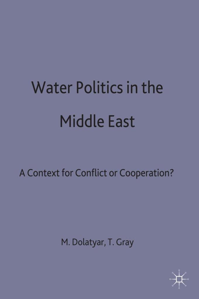 Water Politics in the Middle East: A Context for Conflict or Cooperation? - M. Dolatyar/ T. Gray