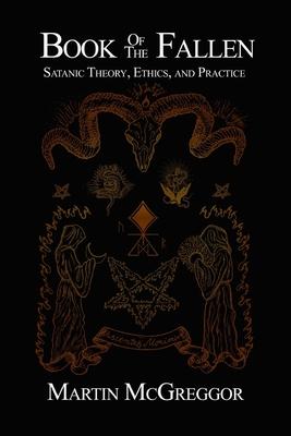 Book of the Fallen: Satanic Theory Ethics and Practice