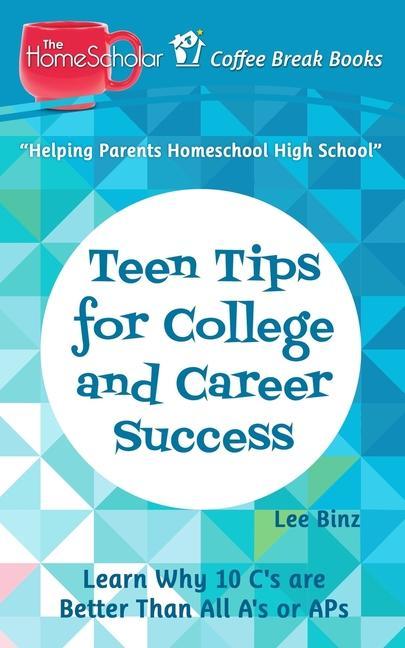 Teen Tips for College and Career Success: Learn Why 10 C‘s are Better Than All A‘s or APs